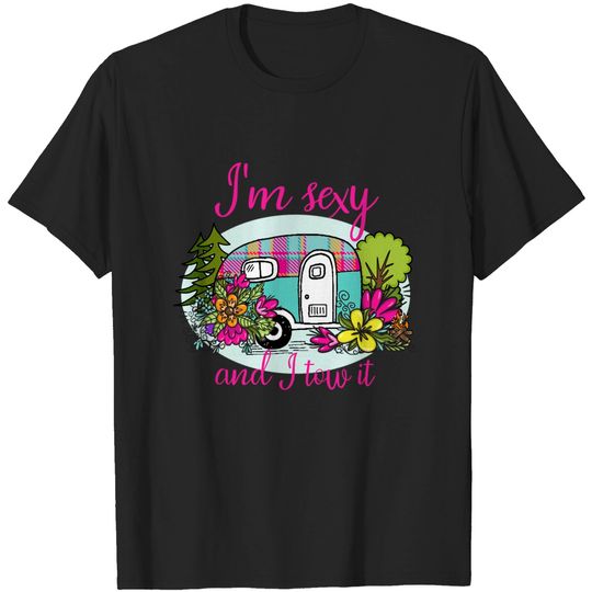 Funny RV Camper Graphic I'm Sexy And I Tow It T-Shirt