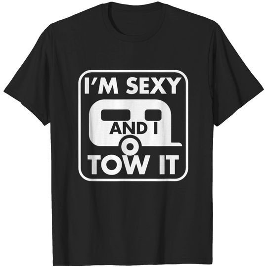 I'm Sexy and I Tow it. Funny Caravan Caravanning Camping T-Shirt