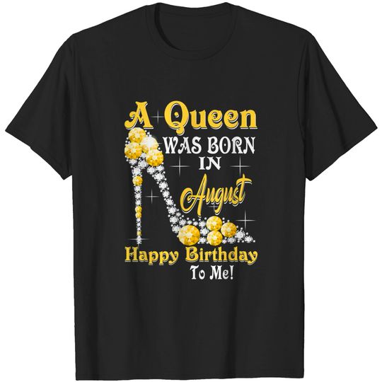 A Queen Was Born in August Happy Birthday To Me high heels T-Shirt
