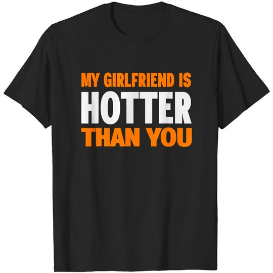 My Girlfriend Is Hotter Than You . Funny Relationship T-Shirt
