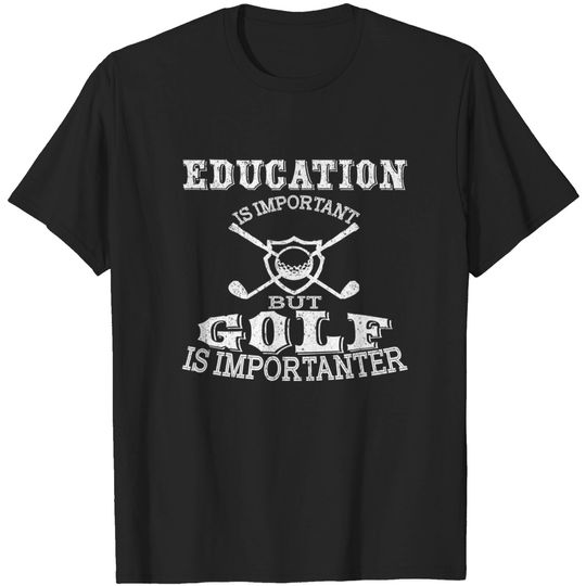Education Is Important But Golf Is Importanter T-Shirt