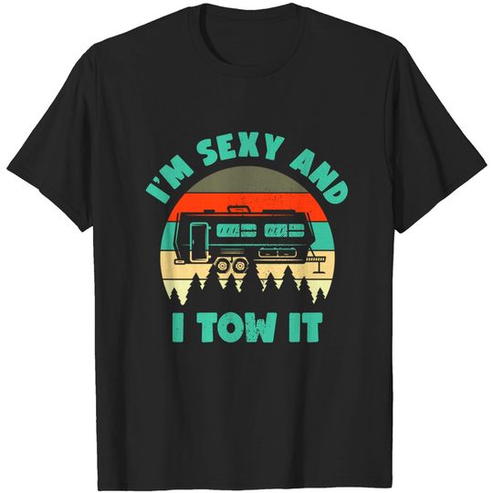 Im Sexy And I Tow It, Caravan Camping RV Trailer, Camp T-Shirt
