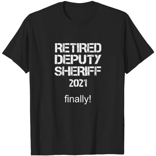 FUN RETIRED DEPUTY SHERIFF 2021 FINALLY RETIREMENT T-shirt