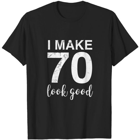 I Make 70 Look Good 70th Birthday Gift Idea T-shirt