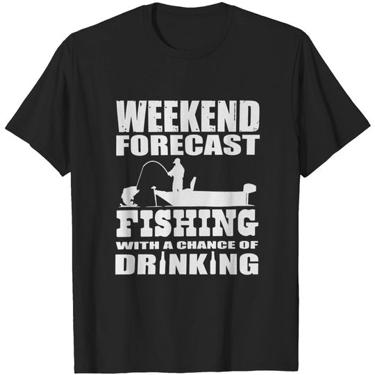 Weekend Forecast Fishing Fishing with A Chance of Drinking Shirt
