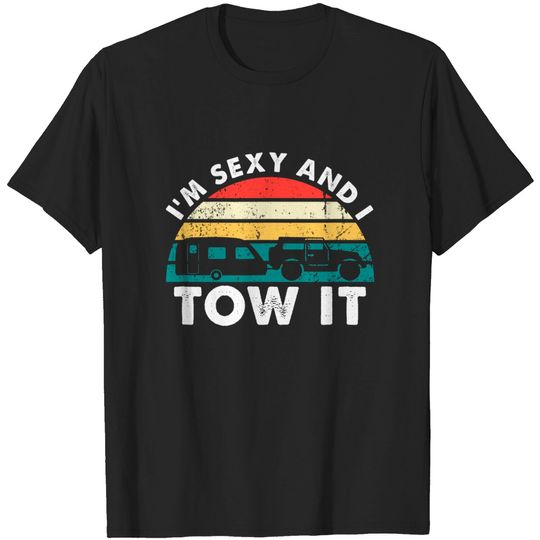 I'M Sexy And I Tow It RV Camping Funny T-Shirt