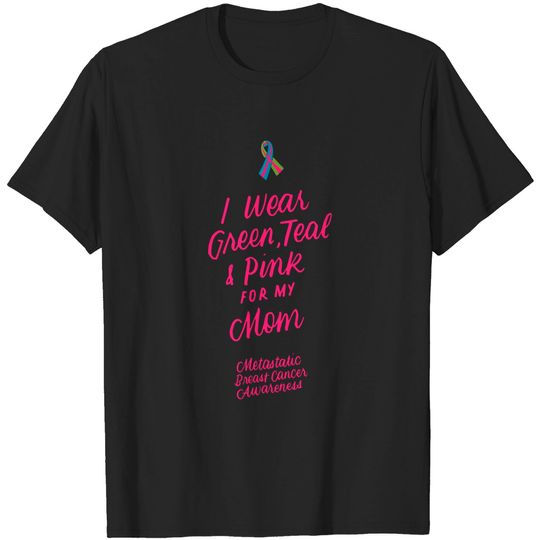 Wear Green Teal and Pink for My Mom Metastatic Breast Cancer T-Shirt