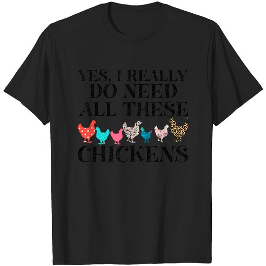Yes I Really Do Need All These Chickens Funny Farmer T-Shirt