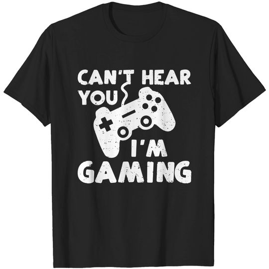 Can't hear you i'm gaming Funny Gamer Gift T-Shirt