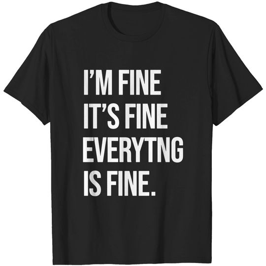 I'M Fine Its Fine Everything is Fine Gift T-Shirt