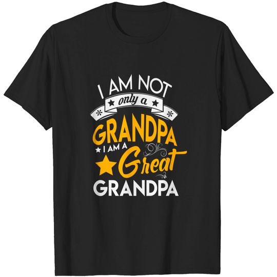 Men's T Shirt I Am Not Only A Grandpa I'm A Great Grandpa