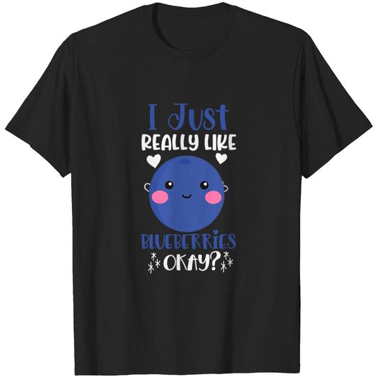 i just really like Blueberries okay? - Blueberries - T-Shirt