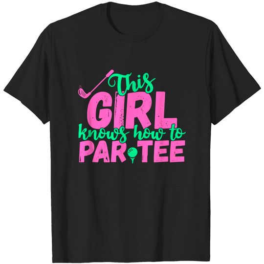 This Girl Knows How To Par Tee - Funny Lets Party Golf Gift T-Shirt