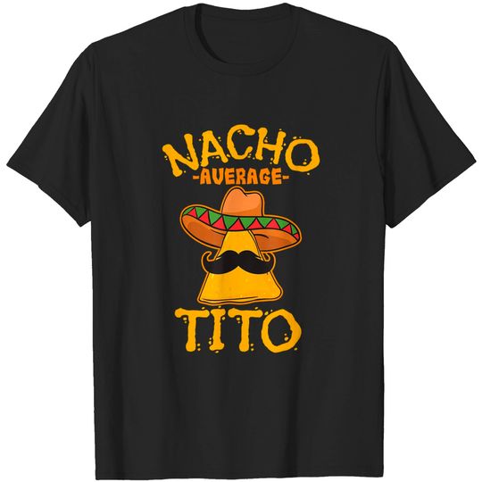 Nacho Average Tito Mexican Uncle Tio Cinco de Mayo Party T-Shirt
