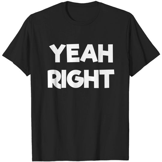 Yeah Right - One Liner - T-Shirt