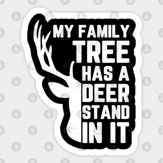 My Family Tree Has A Deer Stand In It Hunting - Hunting - Sticker