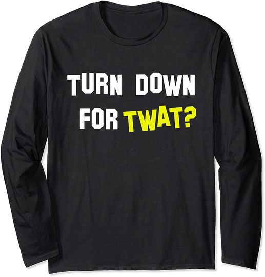 Turn Down For Twat Unique Humorous Design Long Sleeve T-Shirt