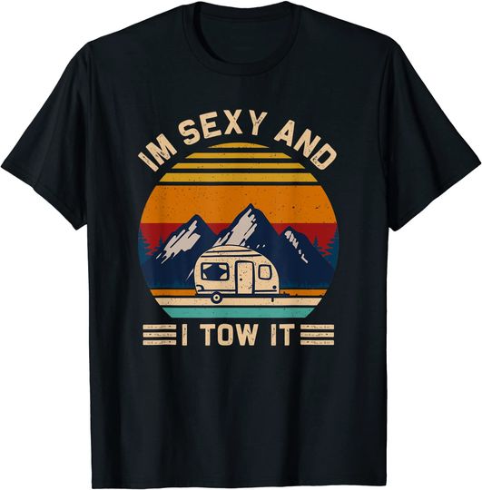 I'm Sexy and I Tow It RV Motorhome Camping Hiking daddy T-Shirt