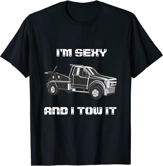 I'm Sexy and I Tow It Tow Truck Driver T-Shirt