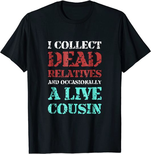 Funny Genealogist Shirt I Collect Dead Relatives