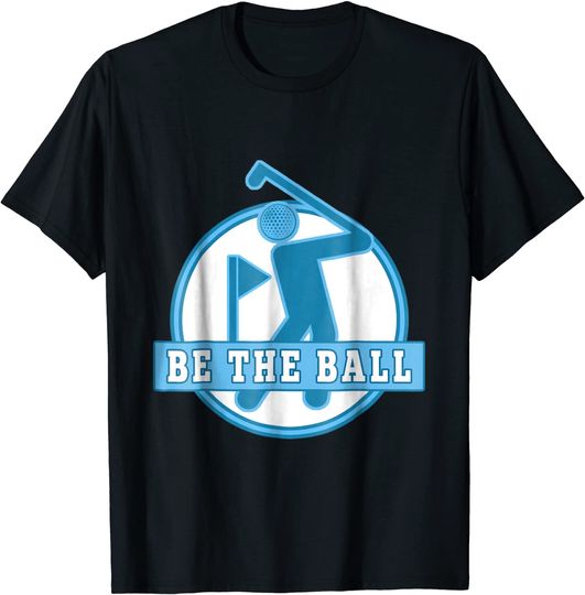 Be the Ball Golf T-Shirt - Funny Golf Saying Inspirational