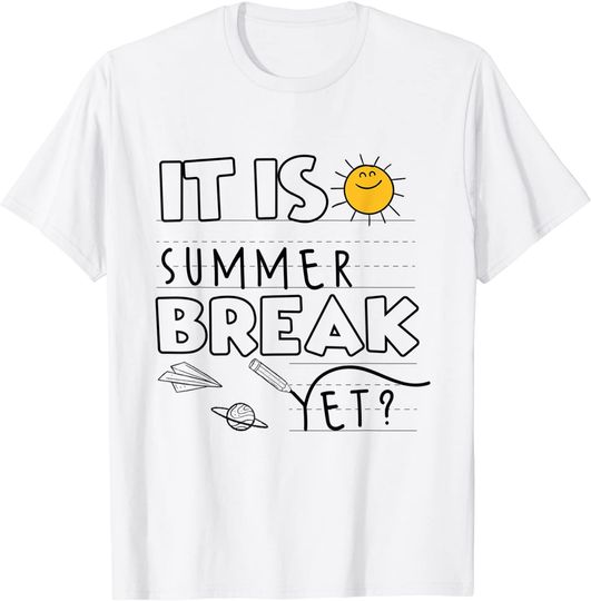 Is It Summer Break Yet? Teacher End Of Year Last Day T-Shirt