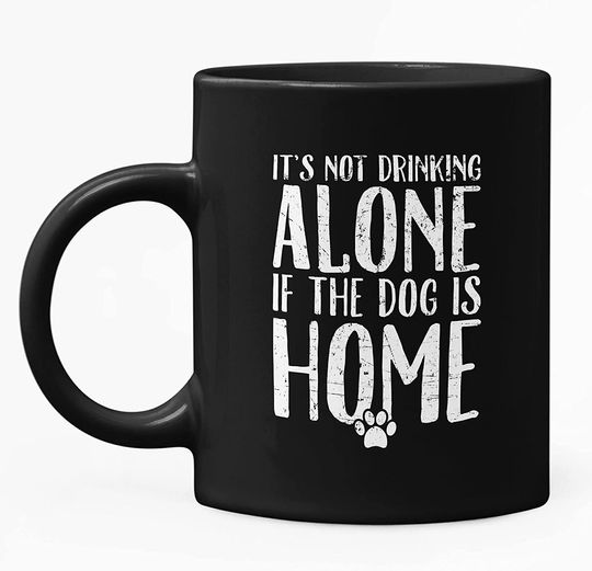 Home Alone He Does Not Drink Alone If The Dog Is The Dog Lover House Mug 15oz