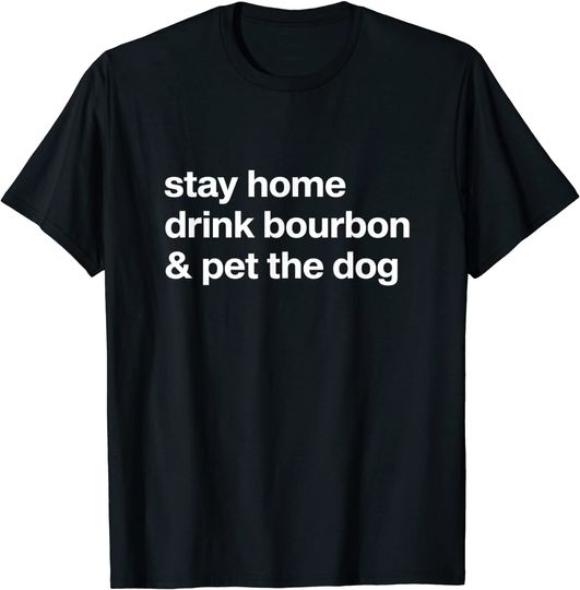 Stay Home Drink Bourbon And Pet The Dog Humor Gift T-Shirt