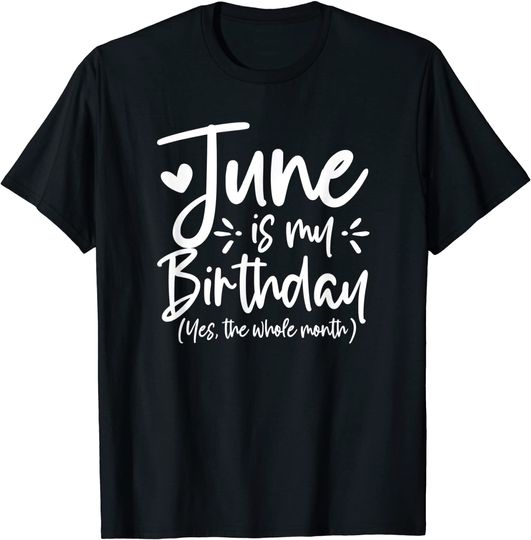 June Is My Birthday Yes The Whole Month Funny Birthday Gift T-Shirt