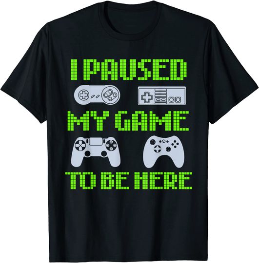 I Paused My Game To Be Here Funny Video Gamer T-Shirt