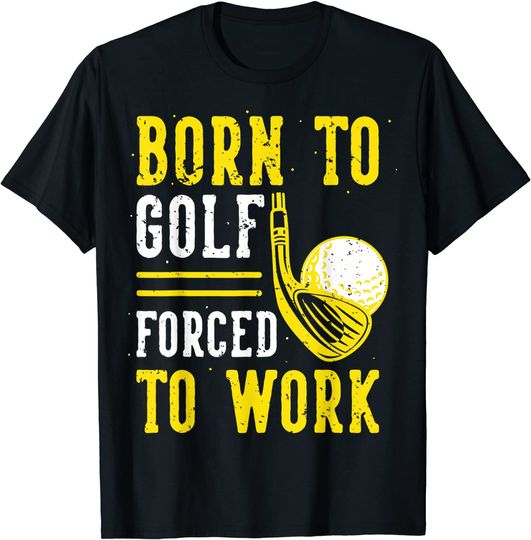 Born To Golf Forced To Work T-Shirt