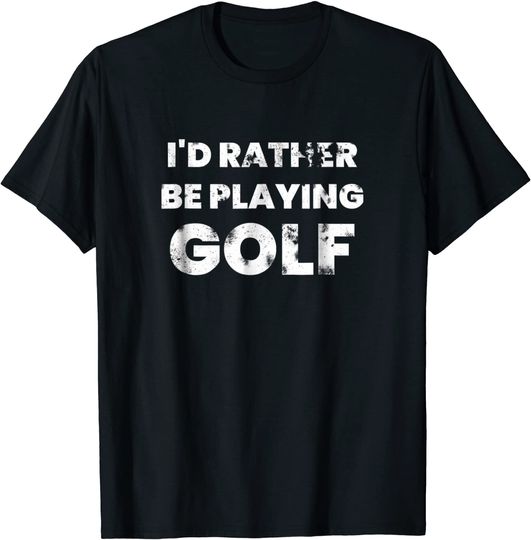I'd Rather Be Playing Golf T-Shirt Funny Golfer Golfing Tee
