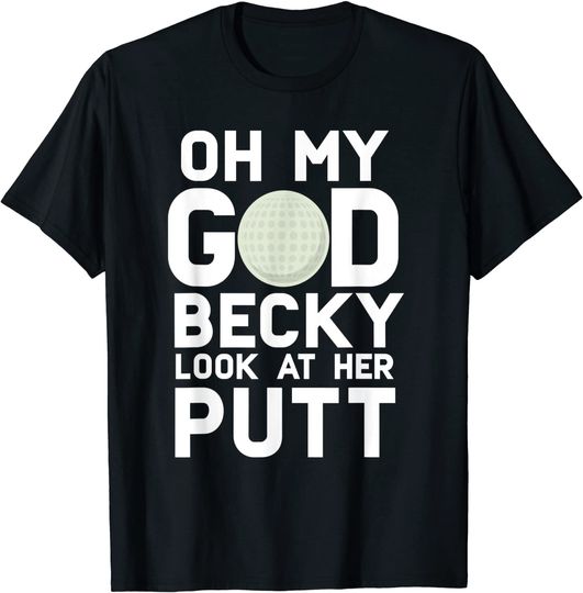 Oh My God Becky Look At Her Putt Funny Golf T-shirt