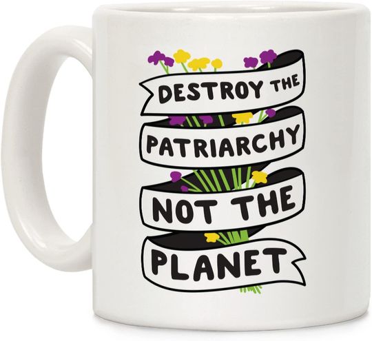 LookHUMAN Destroy The Patriarchy Not The Planet White 11 Ounce Ceramic Coffee Mug