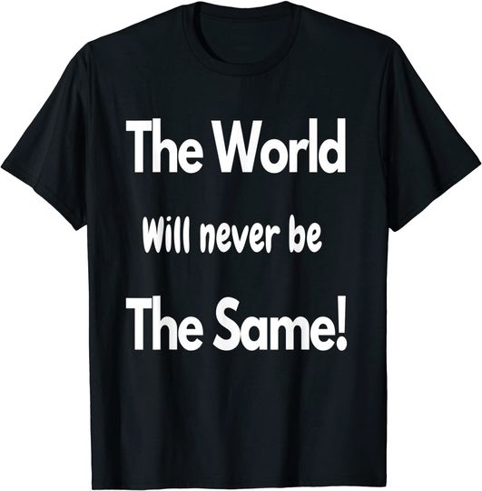 The World Will Never Be The Same T Shirt