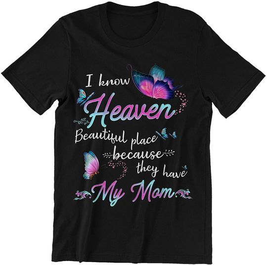 I Know Heaven Beautiful Place Because They Have My Mom Shirt