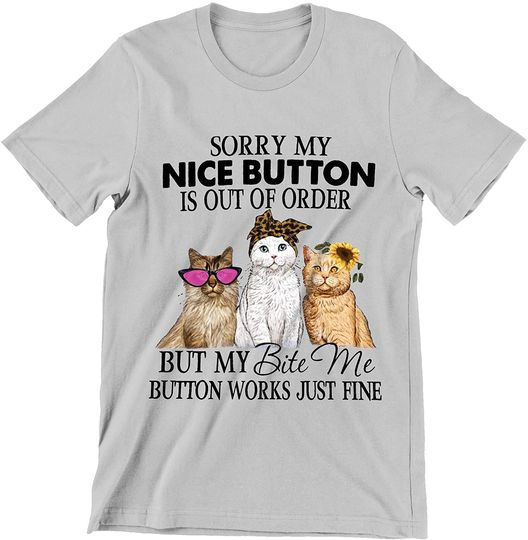 Sorry My Nice Button is Out of Order But My Bite Me Button Works Just Fine Cute Cats Shirt