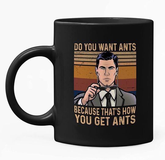 Acher Sitcom Sterling Archer Do You Want Ants Because That's How You Get Ants Mug 11oz