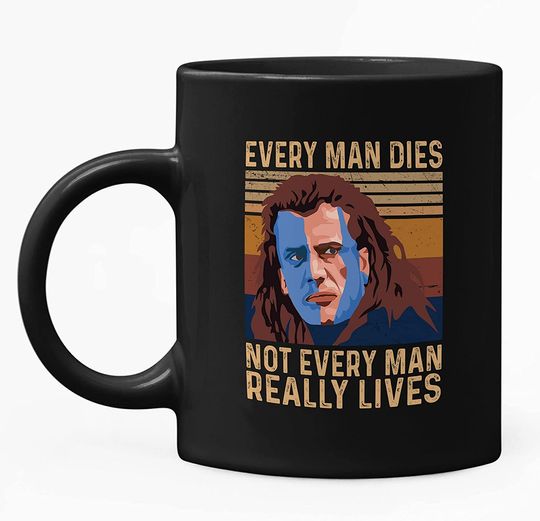 Braveheart William Wallace Every Man Dies, Not Every Man Really Lives Mug 11oz