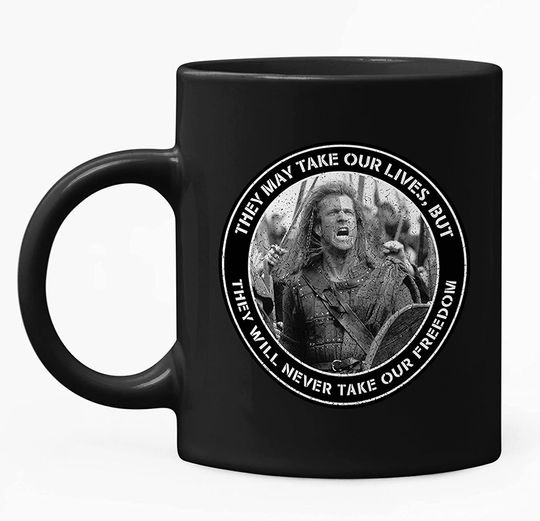 Braveheart They Can Take Our Life But They Will Never Take Our Freedom Mug 11oz