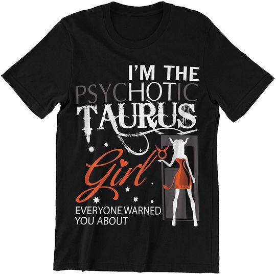 I Am The Psychotic Taurus Girl Zodiac Taurus T-Shirt