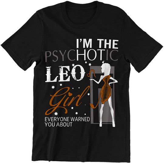 I Am The Psychotic Leo Girl Zodiac Leo T-Shirt