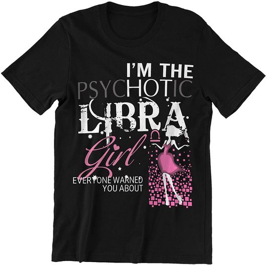 I Am The Psychotic Libra Girl T-Shirt