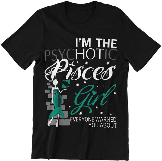 I Am The Psychotic Pisces Girl Zodiac Pisces t-Shirt