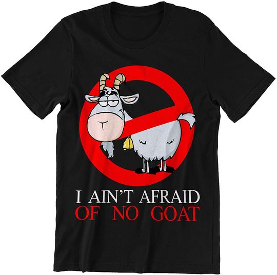 I Aint Afraid of No Goat No Goat t-Shirt