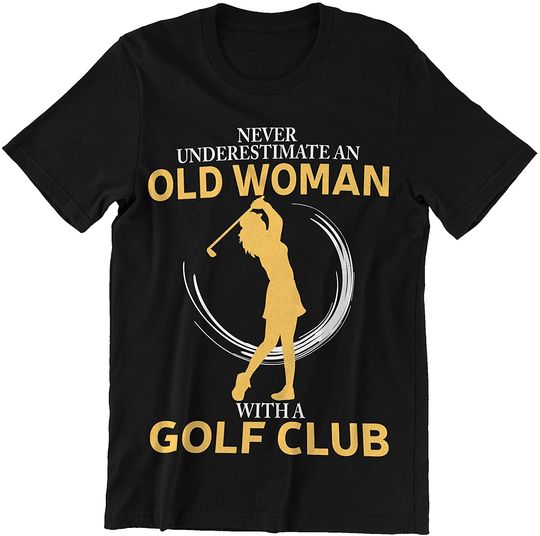 Golf Club Never Underestimate Old Woman with A Golf Club T-Shirt