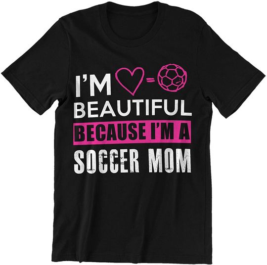 I'm Beautiful Because I'm Soccer Mom T-Shirt