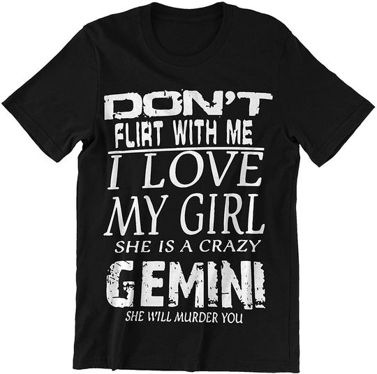 Gemini Horoscope Don't Flirt with Me I Love My Girl She is A Crazy Gemini T-Shirt