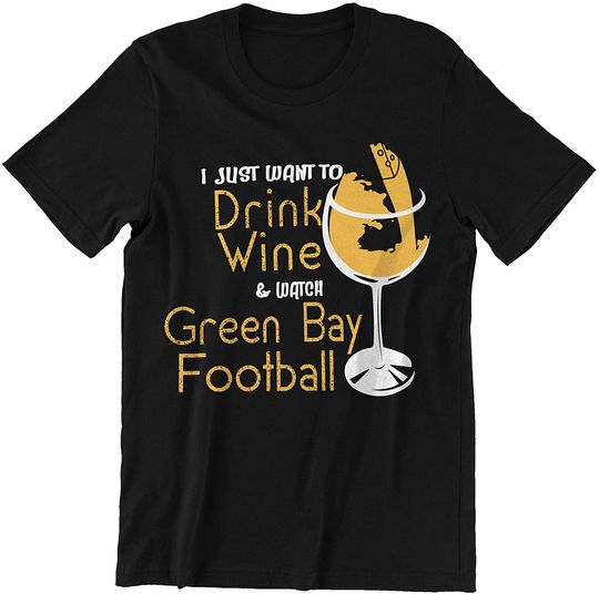 Football Just Want to Drink Wine & Watch Green Bay Football Wine Shirt