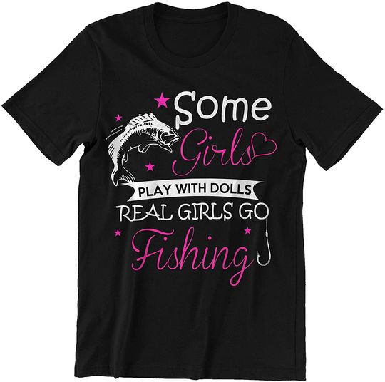 Some Girls Play with Dolls Real Girls Go Fishing Shirts